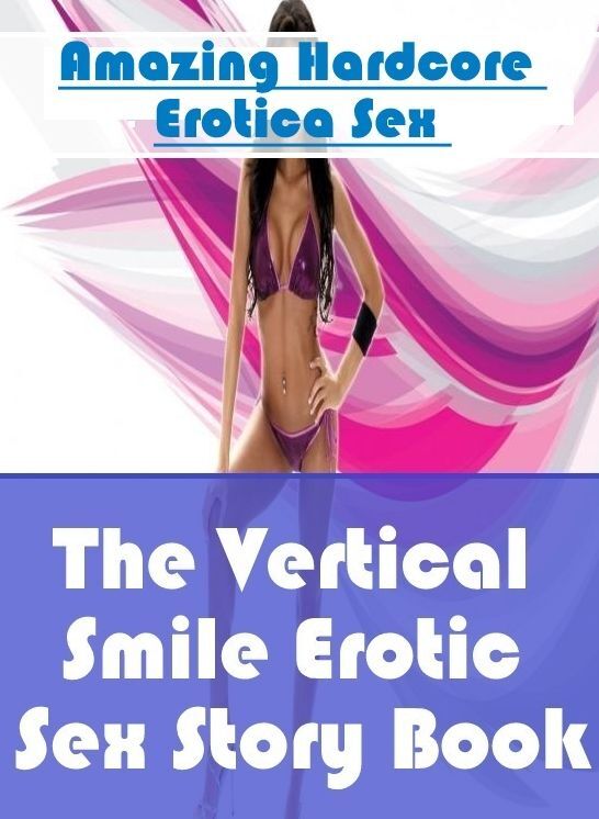 Adult Nudes: Amazing Hardcore Erotica Sex The Vertical Smile Erotic Sex Story Book ( Erotic Photography, Erotic Stories, Nude Photos, Naked , Lesbian, She-male, Gay, Fetish, Bondage, Sex, Erotica, Hentai, Blow Job, Three-sum , XXX)