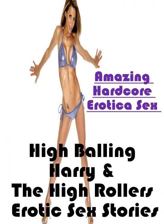 Breast: Amazing Hardcore Erotica Sex High Balling Harry & The High Rollers Erotic Sex Stories ( Erotic Photography, Erotic Stories, Nude Photos, Naked , Lesbian, She-male, Gay, Fetish, Bondage, Sex, Erotica, Hentai, Blow Job, Three-sum , XXX)