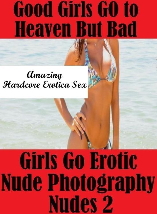 Breast: Amazing Hardcore Erotica Sex Good Girls GO to Heaven But Bad Girls Go Erotic Nude Photography Nudes 2 ( Erotic Photography, Erotic Stories, Nude Photos, Naked , Lesbian, She-male, Gay, Fetish, Bondage, Sex, Erotica, Hentai, Blow Job, Three-sum , X