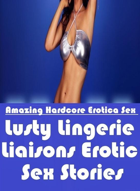 Bondage: Amazing Hardcore Erotica Sex Lusty Lingerie Liaisons Erotic Sex Stories ( Erotic Photography, Erotic Stories, Nude Photos, Naked , Lesbian, She-male, Gay, Fetish, Bondage, Sex, Erotica, Hentai, Blow Job, Three-sum , XXX)