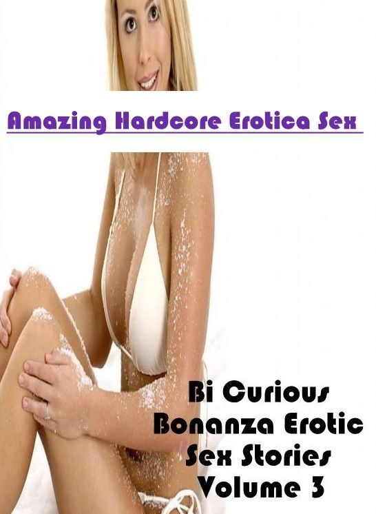 Sex: Amazing Hardcore Erotica Sex Bi Curious Bonanza Erotic Sex Stories Volume 3 ( Erotic Photography, Erotic Stories, Nude Photos, Naked , Lesbian, She-male, Gay, Fetish, Bondage, Sex, Erotica, Hentai, Blow Job, Three-sum , XXX)