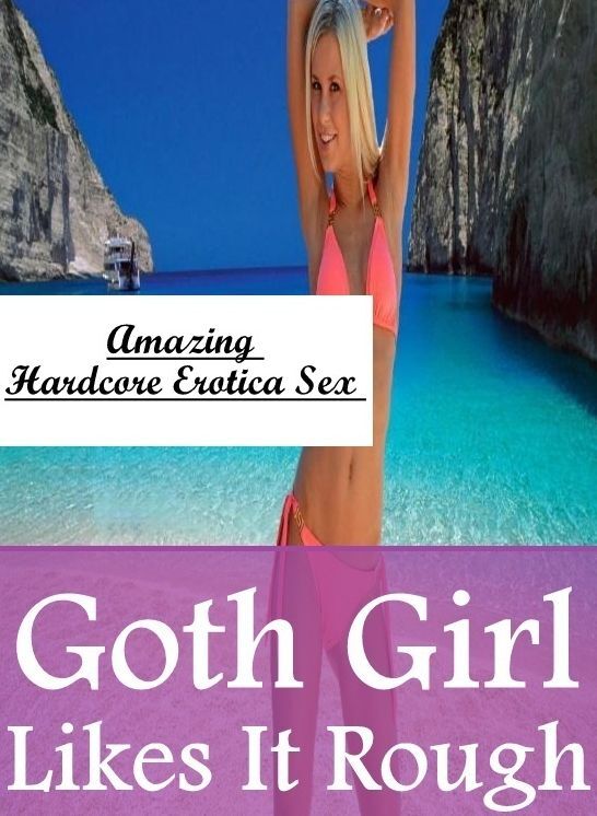 Sex: Amazing Hardcore Erotica Sex Goth Girl Likes It Rough ( Erotic Photography, Erotic Stories, Nude Photos, Naked , Lesbian, She-male, Gay, Fetish, Bondage, Sex, Erotica, Hentai, Blow Job, Three-sum , XXX)