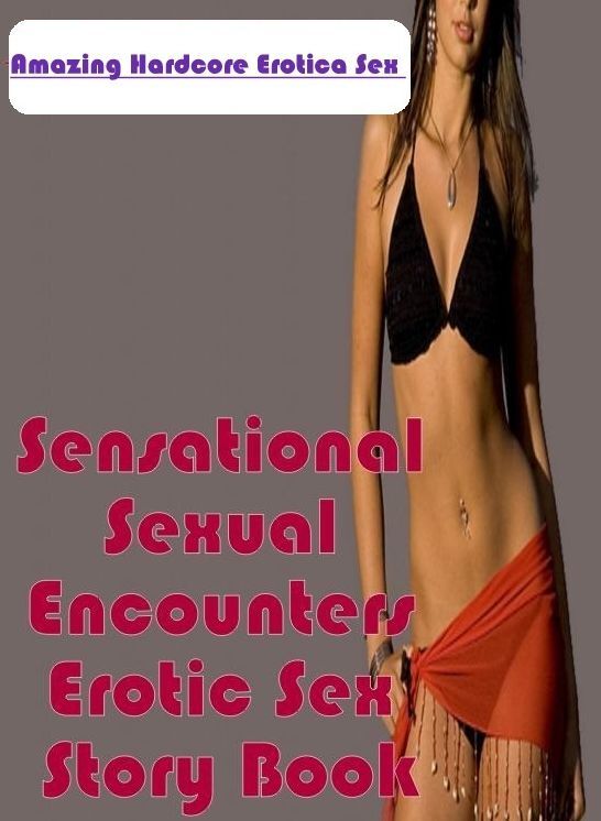Erotica Photo: Amazing Hardcore Erotica Sex Sensational Sexual Encounters Erotic Sex Story Book ( Erotic Photography, Erotic Stories, Nude Photos, Naked , Lesbian, She-male, Gay, Fetish, Bondage, Sex, Erotica, Hentai, Blow Job, Three-sum , XXX)