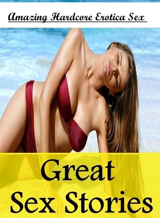 Erotica: Amazing Hardcore Erotica Sex Great Sex Stories ( Erotic Photography, Erotic Stories, Nude Photos, Naked , Lesbian, She-male, Gay, Fetish, Bondage, Sex, Erotica, Hentai, Blow Job, Three-sum , XXX)
