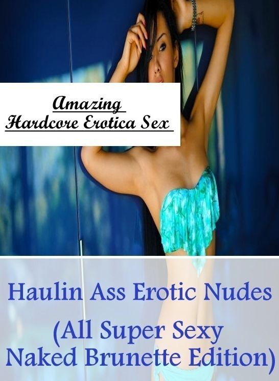 Blow Job: Amazing Hardcore Erotica Sex Haulin Ass Erotic Nudes (All Super Sexy Naked Brunette Edition) ( Erotic Photography, Erotic Stories, Nude Photos, Naked , Lesbian, She-male, Gay, Fetish, Bondage, Sex, Erotica, Hentai, Blow Job, Three-sum , XXX)