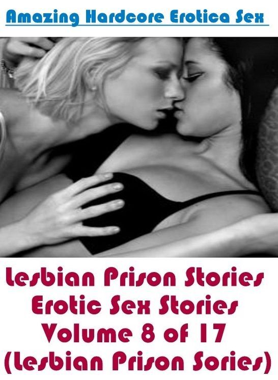 Bondage: Amazing Hardcore Erotica Sex Lesbian Prison Stories Erotic Sex Stories Volume 8 of 17 (Lesbian Prison Sories) ( Erotic Photography, Erotic Stories, Nude Photos, Naked , Lesbian, She-male, Gay, Fetish, Bondage, Sex, Erotica, Hentai, Blow Job, Thre