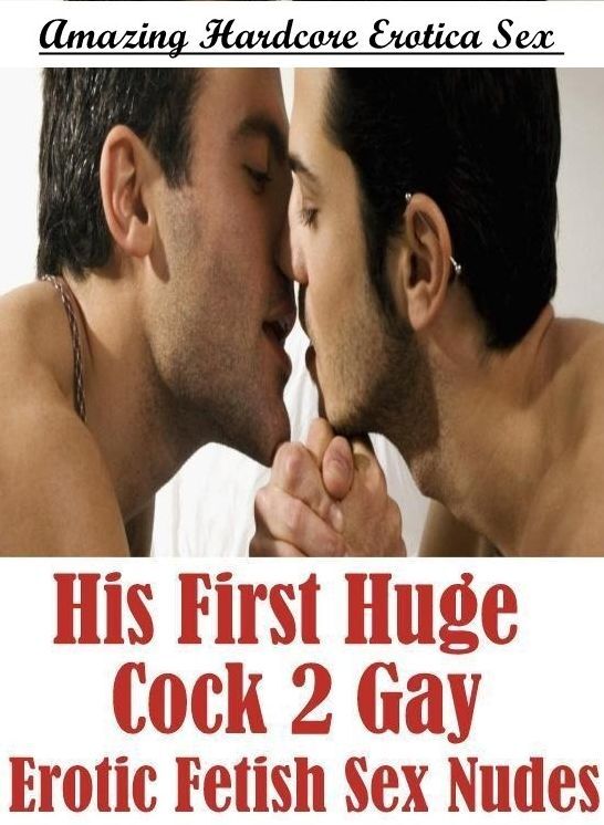 Naked: Amazing Hardcore Erotica Sex His First Huge Cock 2 Gay Erotic Fetish Sex Nudes ( Erotic Photography, Erotic Stories, Nude Photos, Naked , Lesbian, She-male, Gay, Fetish, Bondage, Sex, Erotica, Hentai, Blow Job, Three-sum , XXX)