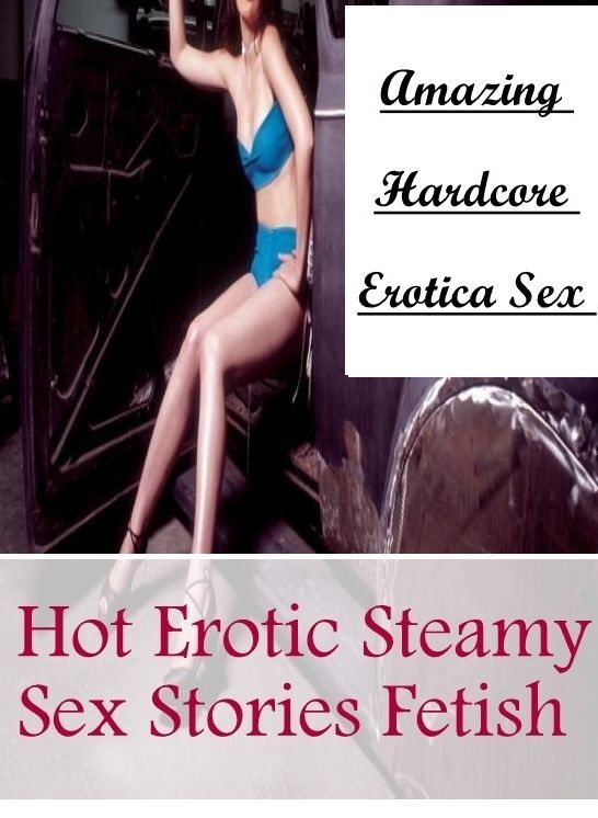 Sex: Amazing Hardcore Erotica Sex Hot Erotic Steamy Sex Stories Fetish ( Erotic Photography, Erotic Stories, Nude Photos, Naked , Lesbian, She-male, Gay, Fetish, Bondage, Sex, Erotica, Hentai, Blow Job, Three-sum , XXX)