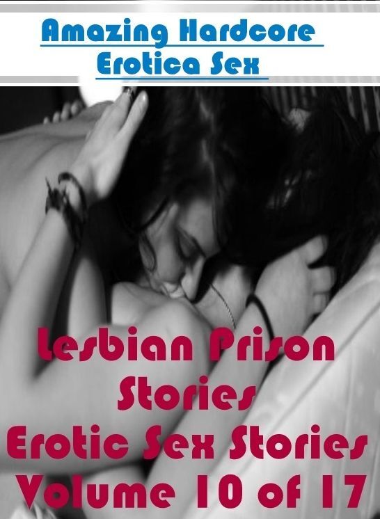 Adults Only: Amazing Hardcore Erotica Sex Lesbian Prison Stories Erotic Sex Stories Volume 10 of 17 ( Erotic Photography, Erotic Stories, Nude Photos, Naked , Lesbian, She-male, Gay, Fetish, Bondage, Sex, Erotica, Hentai, Blow Job, Three-sum , XXX)