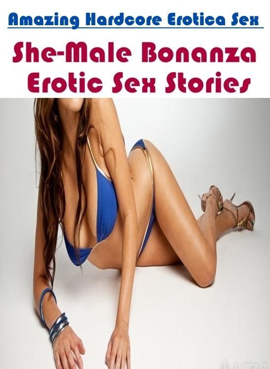 XXX: Amazing Hardcore Erotica Sex She-Male Bonanza Erotic Sex Stories ( Erotic Photography, Erotic Stories, Nude Photos, Naked , Lesbian, She-male, Gay, Fetish, Bondage, Sex, Erotica, Hentai, Blow Job, Three-sum , XXX)
