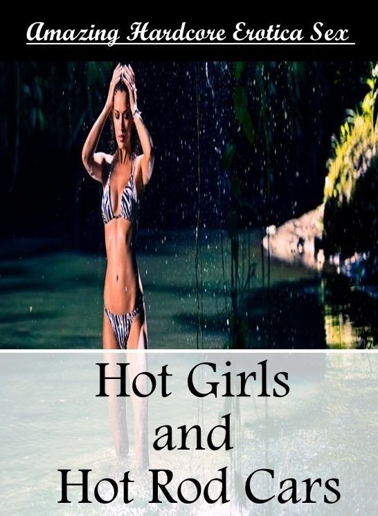 Erotica: Amazing Hardcore Erotica Sex Hot Girls and Hot Rod Cars ( Erotic Photography, Erotic Stories, Nude Photos, Naked , Lesbian, She-male, Gay, Fetish, Bondage, Sex, Erotica, Hentai, Blow Job, Three-sum , XXX)