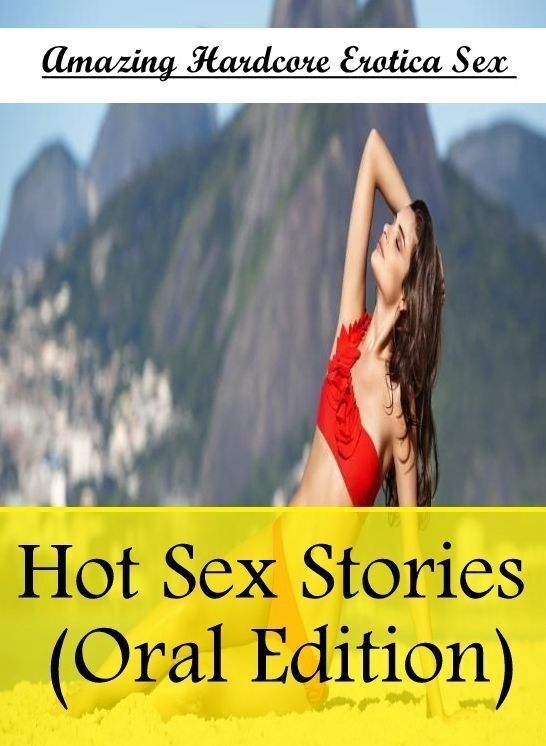 Erotica Photo: Amazing Hardcore Erotica Sex Hot Sex Stories (Oral Edition) ( Erotic Photography, Erotic Stories, Nude Photos, Naked , Lesbian, She-male, Gay, Fetish, Bondage, Sex, Erotica, Hentai, Blow Job, Three-sum , XXX)