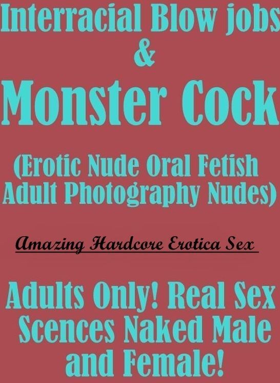 Erotic Stories: Amazing Hardcore Erotica Sex Interracial Blow jobs & Monster Cocks(Erotic Nude Oral Fetish Adult Photography Nudes) Adults Only! Real Sex Scences Naked Male and Female! ( Erotic Photography, Erotic Stories, Nude Photos, Naked , Lesbian, Sh