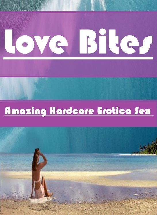 Erotica: Amazing Hardcore Erotica Sex Love Bites ( Erotic Photography, Erotic Stories, Nude Photos, Naked , Lesbian, She-male, Gay, Fetish, Bondage, Sex, Erotica, Hentai, Blow Job, Three-sum , XXX)