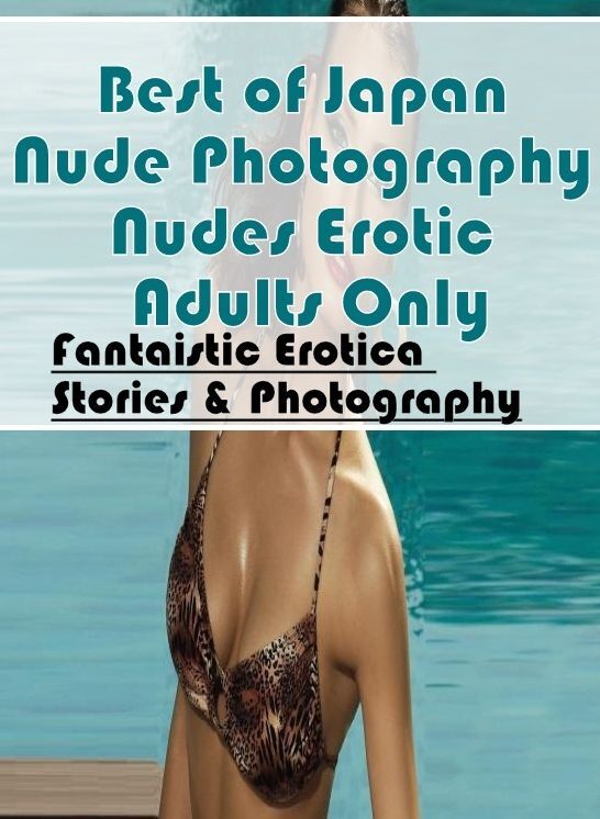 Sex: Fantaistic Erotica Stories & Photography Best of "Japan Nude Photography Nudes Erotic Adults Only ( Erotic Photography, Erotic Stories, Nude Photos, Naked , Lesbian, She-male, Gay, Fetish, Bondage, Sex, Erotica, Hentai, Blow Job, Three-sum , XXX)