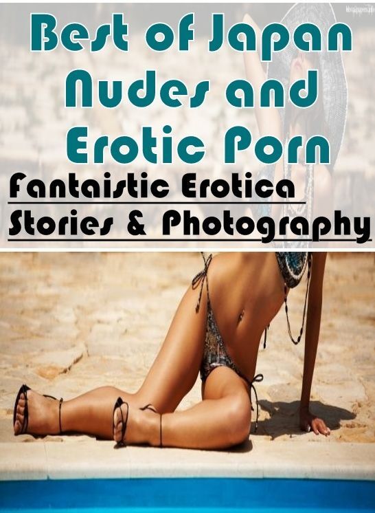 Confession: Fantaistic Erotica Stories & Photography Best of "Japan Nudes and Erotic Porn " ( Erotic Photography, Erotic Stories, Nude Photos, Naked , Lesbian, She-male, Gay, Fetish, Bondage, Sex, Erotica, Hentai, Blow Job, Three-sum , XXX)
