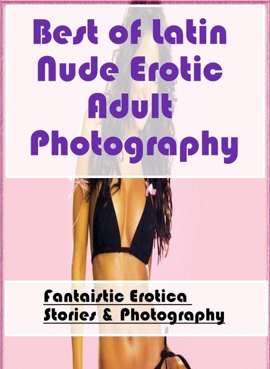 Bondage: Fantaistic Erotica Stories & Photography Best of "Latin Nude Erotic Adult Photography" ( Erotic Photography, Erotic Stories, Nude Photos, Naked , Lesbian, She-male, Gay, Fetish, Bondage, Sex, Erotica, Hentai, Blow Job, Three-sum , XXX)