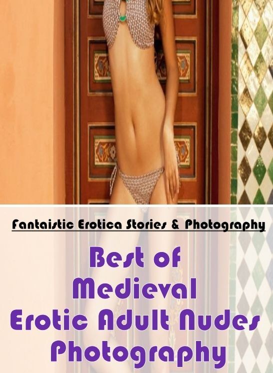 Erotica: Fantaistic Erotica Stories & Photography Best of "Medieval Erotic Adult Nudes Photography" ( Erotic Photography, Erotic Stories, Nude Photos, Naked , Lesbian, She-male, Gay, Fetish, Bondage, Sex, Erotica, Hentai, Blow Job, Three-sum , XXX)