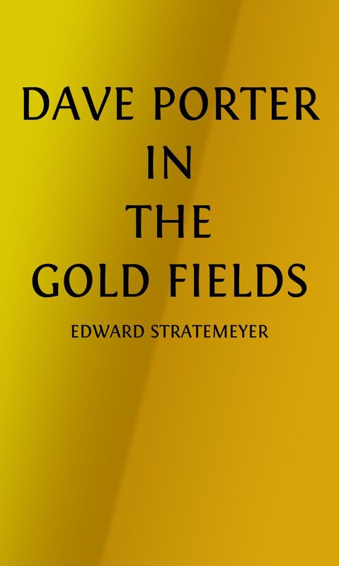 Dave Porter In The Gold Fields or, The Search For The Landslide Mine (Illustrated)