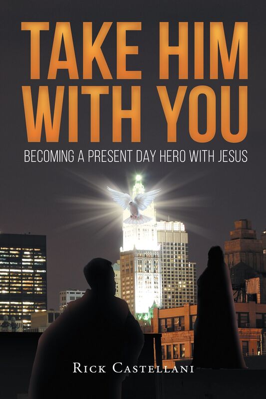 Take Him With You: Becoming A Present Day Hero With Jesus