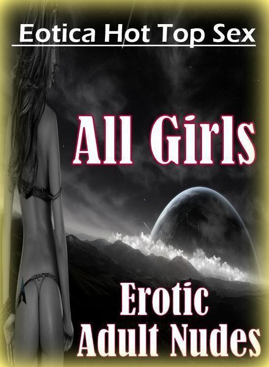 Adults Only: Eotica Hot Top Sex All Girls Erotic Adult Nudes ( Erotic Photography, Erotic Stories, Nude Photos, Naked , Lesbian, She-male, Gay, Fetish, Bondage, Sex, Eotica, Hentai, Blow Job, Three-sum , XXX)