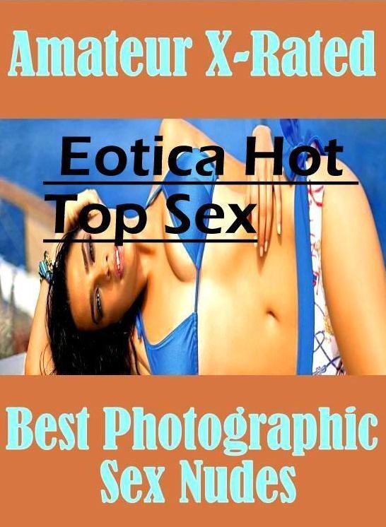 Sex: Eotica Hot Top Sex Amateur X-Rated Best Photographic Sex Nudes ( Erotic Photography, Erotic Stories, Nude Photos, Naked , Lesbian, She-male, Gay, Fetish, Bondage, Sex, Eotica, Hentai, Blow Job, Three-sum , XXX)