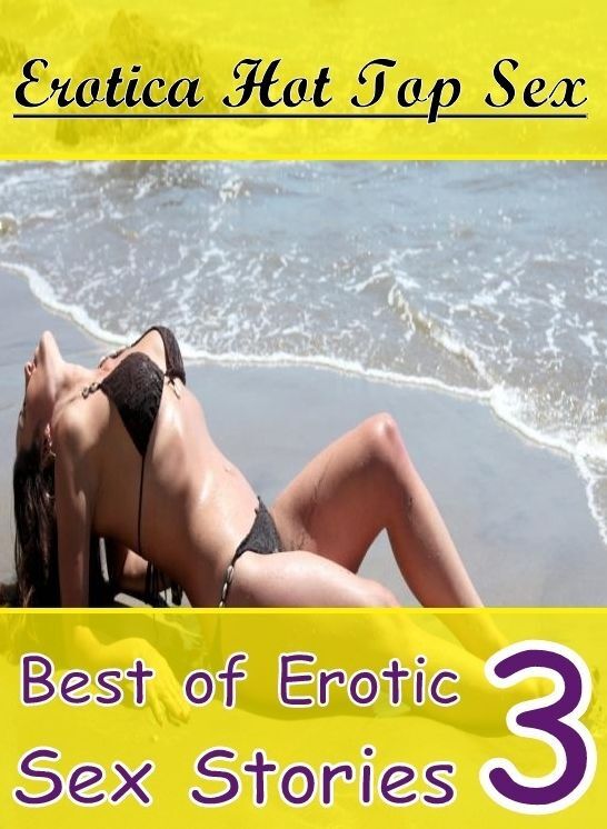 Erotic Photography: Erotica Hot Top Sex Best of Erotic Sex Stories 3 ( Erotic Photography, Erotic Stories, Nude Photos, Naked , Lesbian, She-male, Gay, Fetish, Bondage, Sex, Erotica, Hentai, Blow Job, Three-sum , XXX)