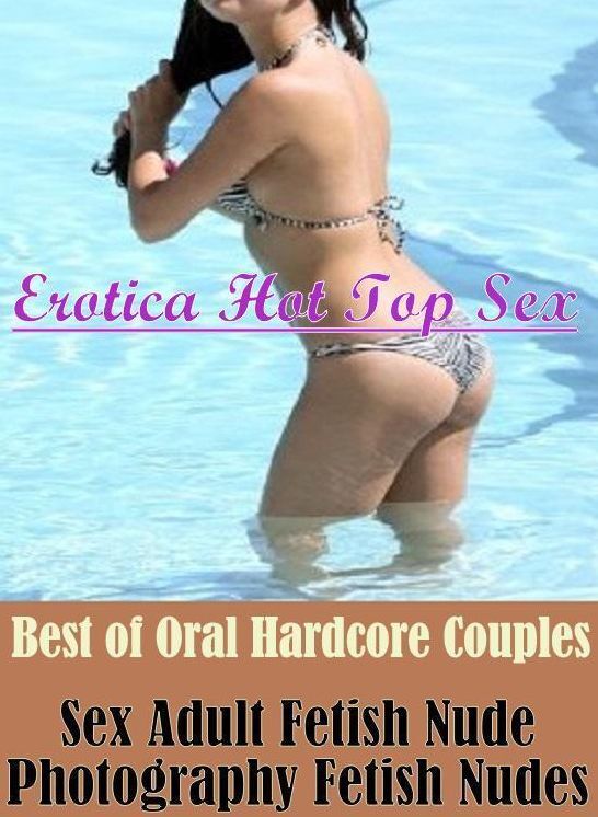 Naked: Erotica Hot Top Sex Best of Oral Hardcore Couples Sex Adult Fetish Nude Photography Fetish Nudes ( Erotic Photography, Erotic Stories, Nude Photos, Naked , Lesbian, She-male, Gay, Fetish, Bondage, Sex, Erotica, Hentai, Blow Job, Three-sum , XXX)