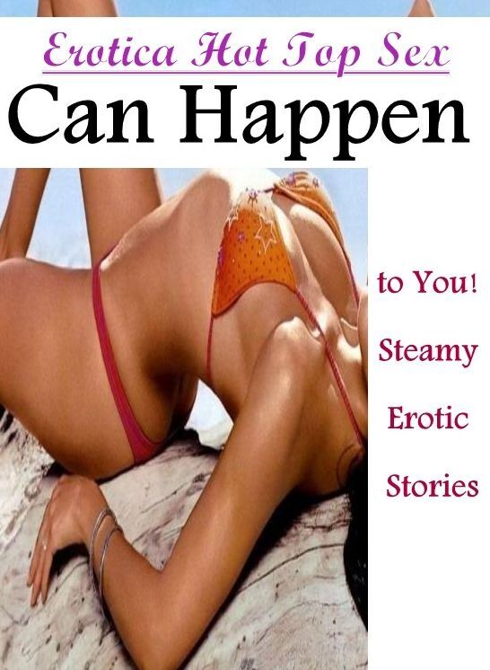 Confession: Erotica Hot Top Sex Can Happen to You! Steamy Erotic Stories ( Erotic Photography, Erotic Stories, Nude Photos, Naked , Lesbian, She-male, Gay, Fetish, Bondage, Sex, Erotica, Hentai, Blow Job, Three-sum , XXX)
