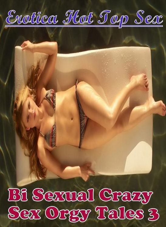 Erotic Photography: Erotica Hot Top Sex Bi Sexual Crazy Sex Orgy Tales 3 ( Erotic Photography, Erotic Stories, Nude Photos, Naked , Lesbian, She-male, Gay, Fetish, Bondage, Sex, Erotica, Hentai, Blow Job, Three-sum , XXX)