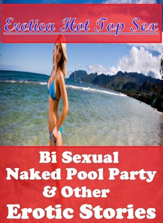 Nude Photos: Erotica Hot Top Sex Bi Sexual Naked Pool Party & Other Erotic Stories ( Erotic Photography, Erotic Stories, Nude Photos, Naked , Lesbian, She-male, Gay, Fetish, Bondage, Sex, Erotica, Hentai, Blow Job, Three-sum , XXX)