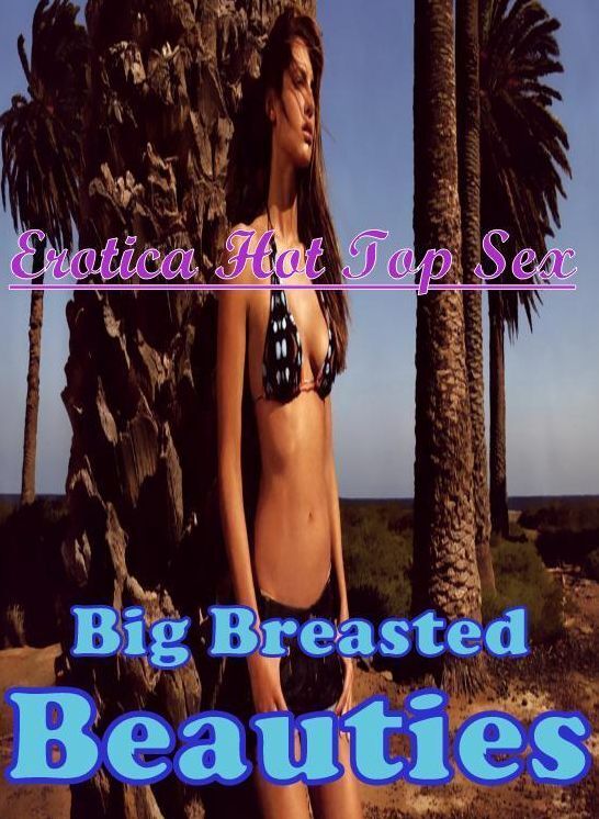 Naked: Erotica Hot Top Sex Big Breasted Beauties ( Erotic Photography, Erotic Stories, Nude Photos, Naked , Lesbian, She-male, Gay, Fetish, Bondage, Sex, Erotica, Hentai, Blow Job, Three-sum , XXX)