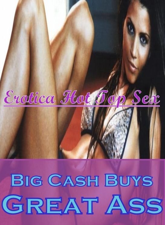 Breast: Erotica Hot Top Sex Big Cash Buys Great Ass ( Erotic Photography, Erotic Stories, Nude Photos, Naked , Lesbian, She-male, Gay, Fetish, Bondage, Sex, Erotica, Hentai, Blow Job, Three-sum , XXX)
