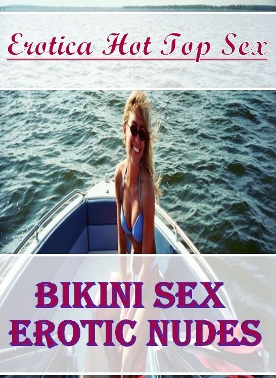 Erotic: Erotica Hot Top Sex Bikini Sex Erotic Nudes ( Erotic Photography, Erotic Stories, Nude Photos, Naked , Lesbian, She-male, Gay, Fetish, Bondage, Sex, Erotica, Hentai, Blow Job, Three-sum , XXX)