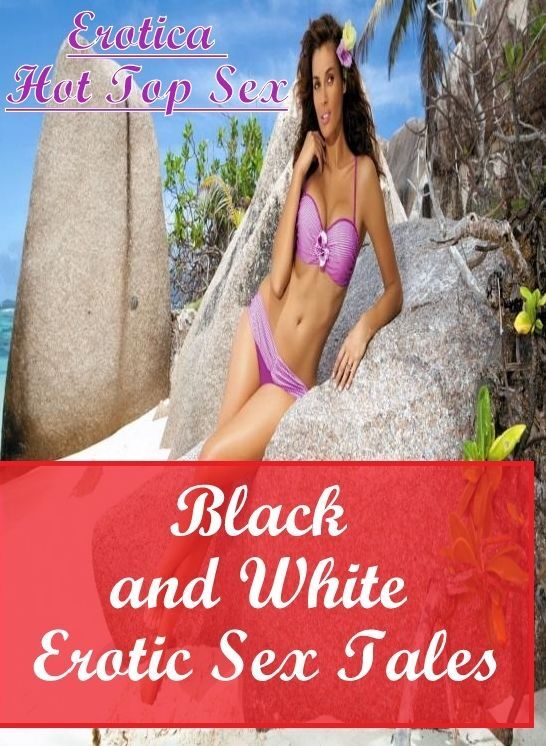 Erotic Photography: Erotica Hot Top Sex Black and White Erotic Sex Tales ( Erotic Photography, Erotic Stories, Nude Photos, Naked , Lesbian, She-male, Gay, Fetish, Bondage, Sex, Erotica, Hentai, Blow Job, Three-sum , XXX)