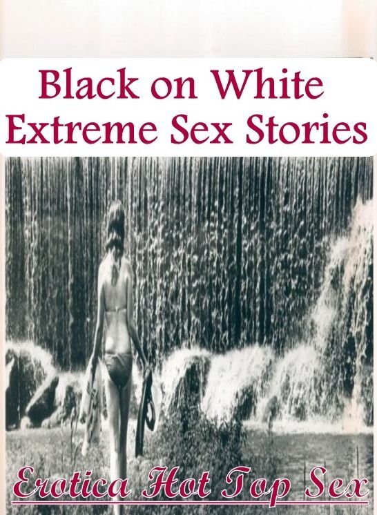 Naked: Erotica Hot Top Sex Black on White Extreme Sex Stories ( Erotic Photography, Erotic Stories, Nude Photos, Naked , Lesbian, She-male, Gay, Fetish, Bondage, Sex, Erotica, Hentai, Blow Job, Three-sum , XXX)