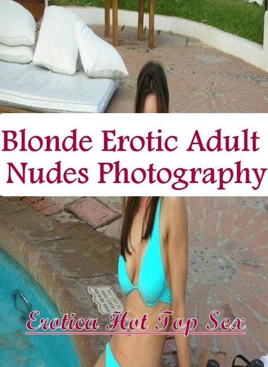 Sex: Erotica Hot Top Sex Blonde Erotic Adult Nudes Photography ( Erotic Photography, Erotic Stories, Nude Photos, Naked , Lesbian, She-male, Gay, Fetish, Bondage, Sex, Erotica, Hentai, Blow Job, Three-sum , XXX)