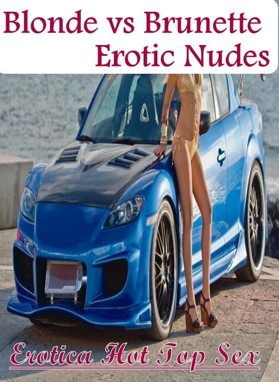 Erotica: Erotica Hot Top Sex Blonde vs Brunette Erotic Nudes ( Erotic Photography, Erotic Stories, Nude Photos, Naked , Lesbian, She-male, Gay, Fetish, Bondage, Sex, Erotica, Hentai, Blow Job, Three-sum , XXX)