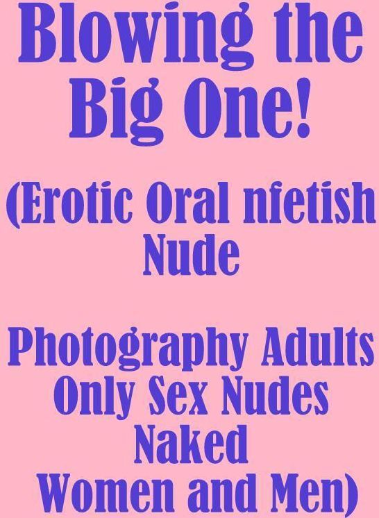 Confession: Erotica Hot Top Sex Blowing the Big One! (Erotic Oral nfetish Nude Photography Adults Only Sex Nudes Naked Women and Men) ( Erotic Photography, Erotic Stories, Nude Photos, Naked , Lesbian, She-male, Gay, Fetish, Bondage, Sex, Erotica, Hentai,
