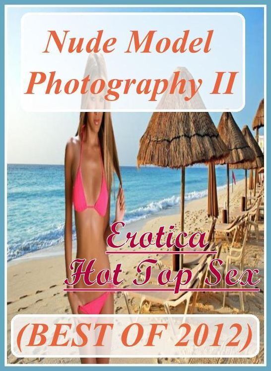 Blow Job: Erotica Hot Top Sex Nude Model Photography II (BEST OF 2012) ( Erotic Photography, Erotic Stories, Nude Photos, Naked , Lesbian, She-male, Gay, Fetish, Bondage, Sex, Erotica, Hentai, Blow Job, Three-sum , XXX)