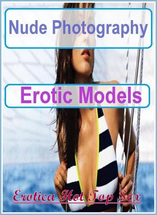 Naked: Erotica Hot Top Sex Nude Photography Erotic Models ( Erotic Photography, Erotic Stories, Nude Photos, Naked , Lesbian, She-male, Gay, Fetish, Bondage, Sex, Erotica, Hentai, Blow Job, Three-sum , XXX)