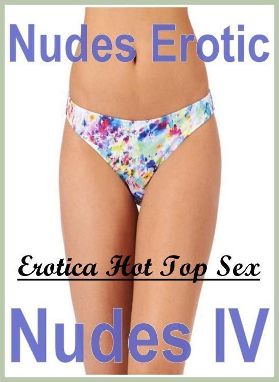 Submisive: Erotica Hot Top Sex Nudes Erotic Nudes IV ( Erotic Photography, Erotic Stories, Nude Photos, Naked , Lesbian, She-male, Gay, Fetish, Bondage, Sex, Erotica, Hentai, Blow Job, Three-sum , XXX)