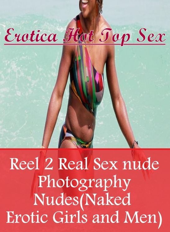 Adults Only: Erotica Hot Top Sex Reel 2 Real Sex nude Photography Nudes(Naked Erotic Girls and Men) ( Erotic Photography, Erotic Stories, Nude Photos, Naked , Lesbian, She-male, Gay, Fetish, Bondage, Sex, Erotica, Hentai, Blow Job, Three-sum , XXX)