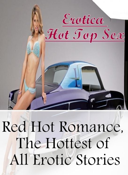 Erotic Photography: Erotica Hot Top Sex Red Hot Romance, The Hottest of All Erotic Stories ( Erotic Photography, Erotic Stories, Nude Photos, Naked , Lesbian, She-male, Gay, Fetish, Bondage, Sex, Erotica, Hentai, Blow Job, Three-sum , XXX)