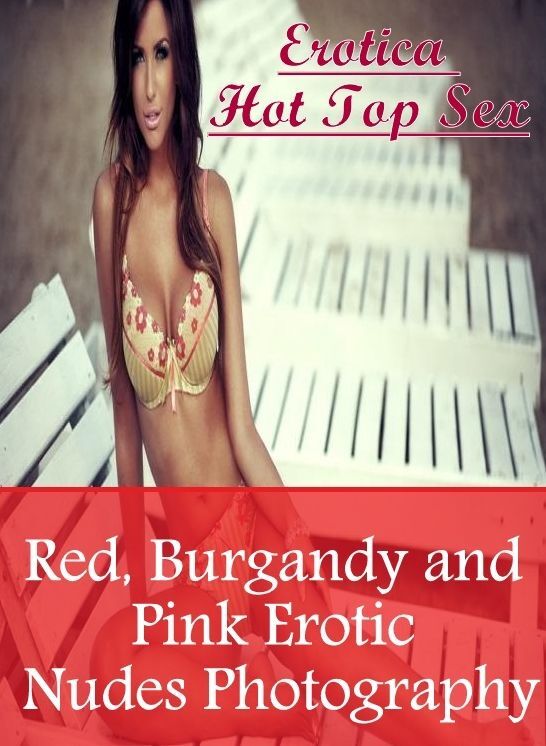 Erotic Stories: Erotica Hot Top Sex Red, Burgandy and Pink Erotic Nudes Photography ( Erotic Photography, Erotic Stories, Nude Photos, Naked , Lesbian, She-male, Gay, Fetish, Bondage, Sex, Erotica, Hentai, Blow Job, Three-sum , XXX)