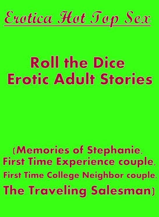 Naked: Erotica Hot Top Sex Roll the Dice Erotic Adult Stories (Memories of Stephanie, First Time Experience couple, First Time College Neighbor couple, The Traveling Salesman) ( Erotic Photography, Erotic Stories, Nude Photos, Naked , Lesbian, She-male, G