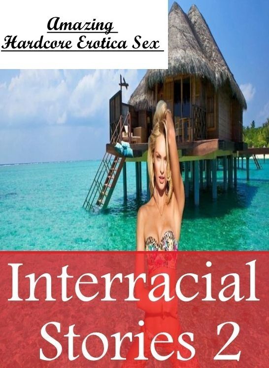 Erotica: Amazing Hardcore Erotica Sex Interracial Stories 2 ( Erotic Photography, Erotic Stories, Nude Photos, Naked , Lesbian, She-male, Gay, Fetish, Bondage, Sex, Erotica, Hentai, Blow Job, Three-sum , XXX)