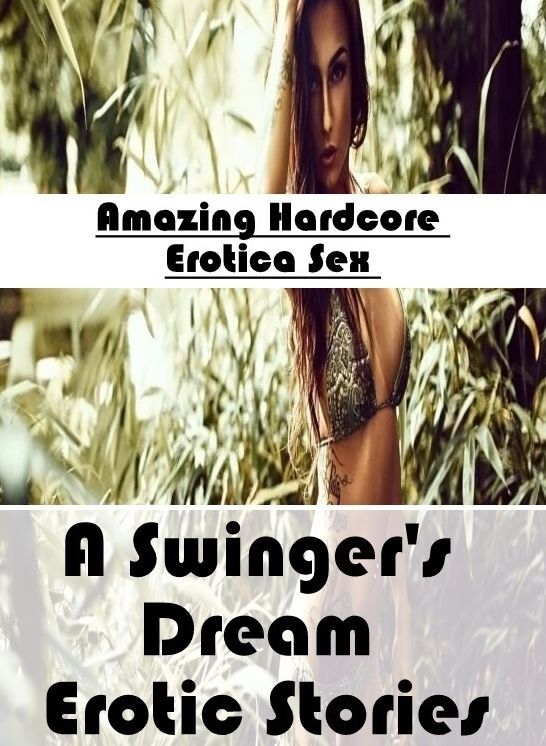 Adult Nudes: Amazing Hardcore Erotica Sex A Swinger's Dream Erotic Stories ( Erotic Photography, Erotic Stories, Nude Photos, Naked , Lesbian, She-male, Gay, Fetish, Bondage, Sex, Erotica, Hentai, Blow Job, Three-sum , XXX)