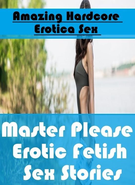 Breast: Amazing Hardcore Erotica Sex Master Please : Erotic Fetish Sex Stories ( Erotic Photography, Erotic Stories, Nude Photos, Naked , Lesbian, She-male, Gay, Fetish, Bondage, Sex, Erotica, Hentai, Blow Job, Three-sum , XXX)