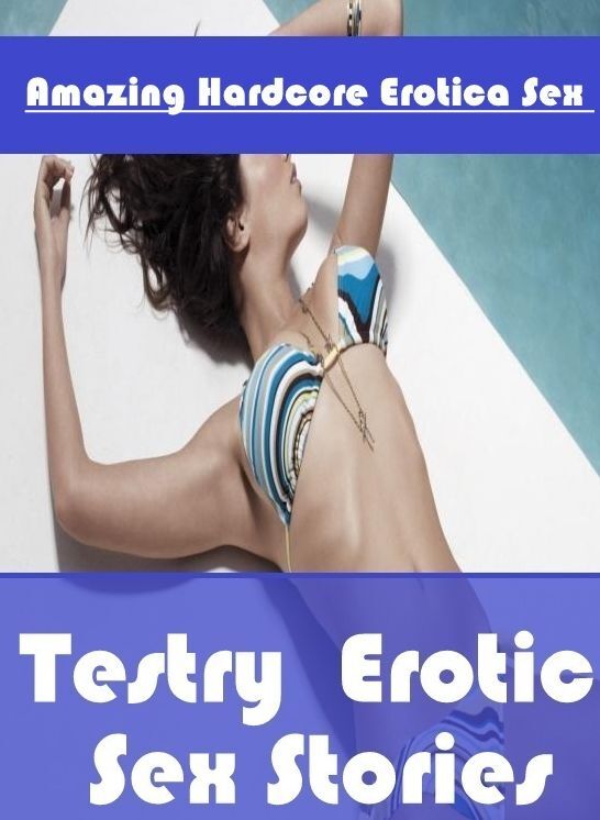 Submisive: Amazing Hardcore Erotica Sex Testry : Erotic Sex Stories ( Erotic Photography, Erotic Stories, Nude Photos, Naked , Lesbian, She-male, Gay, Fetish, Bondage, Sex, Erotica, Hentai, Blow Job, Three-sum , XXX)